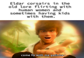 Eldar corsairs in the old lore flirting with human women and sometimes having kids. with them. come fly with me gatinha