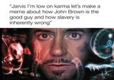 "Jarvis I'm low on karma let's make a meme about how John Brown is the good guy and how slavery is inherently wrong" MEDINY se ISB