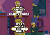 e MY PC HAVING A HIGH QUALITY SWORD www MY PC HAVING NO COMBAT SKILLS imgflip.com