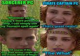 SORCERER PC PIRATE CAPTAIN PC "Whenever we're facing a more powerful ship, I can simply use my Tsunami spell again" "That's great news!" "Of course, if the spell goes wrong I might spin "The What" the chaotic Wheel of Magic" imgflip.com