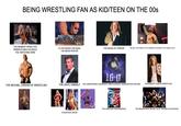 BEING WRESTLING FAN AS KID/TEEN ON THE 00s THE MOMENT WHEN YOU PARENTS WALK IN WHILE YOU WATCHING WWE WWRESTLEMANIA UNIX-SEVEN IS LIKE SEEING THE MONA LISA BEING PAINTED THE REIGN OF TERROR My God, I don't believe it! From daredevil to champion! From enigma to icon! 16-0 THE MICHAEL JORDAN OF WRESTLING THE DEVIL HIMSELF THE UNDERTAKER LEGENDARY WRESTLEMANIA UNDERFEATED RECORD SMACK DOWN THE BIGGEST S-- ON WRESTLING THE GREATEST MASTERPIECE THE REASON WHY IM GET ALOT TROUBLE ON SCHOOL CHILDHOOD CRUSH