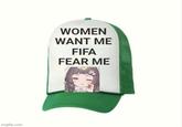 imgflip.com WOMEN WANT ME FIFA FEAR ME