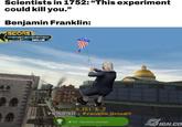 Scientists in 1752: "This experiment could kill you." Benjamin Franklin: SCORE 0 NOLLIE 路 4,151 X 2 FS 50.50 + Franklin Grind!!! 100-Electricity Unlocked IGN.CO