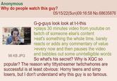 Anonymous Why do people watch this guy? 05/15/22(Sun)09:16:58 No.68635876 G-g-guys look look at t-t-this >plays 30 minutes video from youtube on twitch of someone else's content >eat's something the whole time, barely reacts or adds any commentary of value >every now and then pauses the video and babbles out some unintelligible words So what's his secret? Why is XQC so popular? The reason why tittystreamer twitchwhores are successful is at least obvious: Horny teens and simp losers, but I don't understand why this guy is so famous. 98 KB JPG