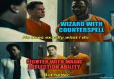 WIZARD WITH COUNTERSPELL He does exactly what I do FIGHTER WITH MAGIC DEFLECTION ABILITY But better. imgflip.com