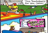 A version of the "Touchdown for Jesus":https://knowyourmeme.com/memes/this-touchdowns-for-you-jesus meme. The meme is about Best Of Zach video.