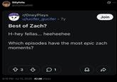 Sillyfella @sillyfella600 r/OneyPlays Join u/lucifer_gucifer • 7y Best of Zach? H-hey fellas... heeheehee Which episodes have the most epic zach moments? 83 3 1 8:19 PM -Jul 13, 2026 42.6K Views
