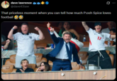 dave lawrence @dave43law Q That priceless moment when you can tell how much P:osh Spice loves football 17