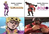 Hello soldier from TEAM FORTRESS 2 Hello Giorno from JOJO JOJO's Bizarre Adventure Golden Wind. ジョジョの奇妙な冒険 黄金の風 933 I have a dream have a dream