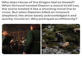Why does House of the Dragon feel so biased? When Ormund handed Daeron a sword to kill Leo, the scene treated it like a shocking moral line to cross. But when Daemon killed an innocent shepherd, the show barely acknowledged it and quickly moved on. Why portrayed so differently?