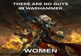 THERE ARE NO GUYS IN WARHAMMER WOMEN