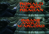 RONALD WILSON REAGAN INSANE ANGLO WARLORD