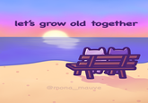 let's grow old together @mona_mauve