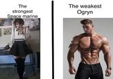 The strongest Space marine The weakest Ogryn
