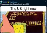 r/BikiniBottomTwitter • 14d ago GamingBren Top 1% Commenter The explosive diarrhea outbreak is real lol The US right now UNCONTROLLABLE GAS A DIARRHEA imgflip.com