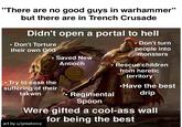 "There are no good guys in warhammer" but there are in Trench Crusade Didn't open a portal to hell • Don't Torture their own God • Saved New Antioch Don't turn people into monsters • Rescue children from heretic territory •Try to ease the •Have the best suffering of their takwin Regimental Spoon drip Were gifted a cool-ass wall for being the best art by u/preatorcz