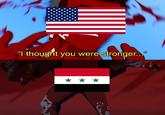 "I thought you were stronger..."