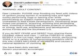 David Lederman in ⚫ 1st ° Real Estate Acquisitions, Entitlements, De... 3h. WARNING: ADULT CONTENT. ☑ Dear LinkedIn: PLEASE stop flooding my feed with videos of random young women in revealing tops and tight outfits performing Yoga or leaning over while pontificating on subject matters that are completely undrelated to Real Estate Development, Developing large mixed use projects, acquiring, entitling and developing land, investing in existing real estate projects or projects, or zoning, land use, entitlements and development across Florida and the Southeast U.S. If you do NOT CEASE and DESIST from sharing these ClickBait videos and clips - I will be FORCED to video MYSELF in low cut tops, tight bottom shorts, performing YOGA or in a variety of compromising positions UNTIL this site LOSES MILLIONS of MEMBERS and causes a national epidemic of vomiting You have been duly warned. Govern yourselves accordingly! ✓ 20 ១៦ ៨ C62