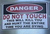 DANGER DO NOT TOUCH THIS WILL KILL YOU AND HURT THE ENTIRE TIME YOU ARE DYING Mfg by safetydecatu mited.com