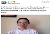 grovy @grovymango X.com that time i went to vietnam and swore i was gonna be a baddie but all i did was hang out with my grandma and take one laptop selfie after having yogurt