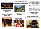 classical musicians making friends/flirting Lelo alto Red "let's play chamber music!" offering to accompany them for juries finding friends for life in festivals obligatory post recital dinners "wow your phrasing is soooo good" helping each other while knowing that you are competing for the same studio spots