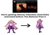 DiscussingFilm @Discussin.... 21m THE BATMAN: PART 2' has been delayed to February 18, 2028. BATMAN PART 711 t 2.8K 8K ill 279K We're getting Skinny Valentine (And D4C) animated before The Batman Part 2 ↑