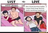 LUST mirin glutes.. -VS- LOVE two more burritos babe, I want that brap factory really working overtime CollegeHumor ifunny.co