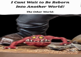 I Cant Wait to Be Reborn Into Another World! The Other World: