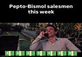 Pepto-Bismol salesmen this week EA $ imgflip.com 69 69 $ 69 $ $ $