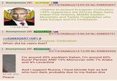 Anonymous (ID: 2SJHAFQD) 07/13/26(Mon) 13:05:55 No.538852697 >Claims to protect European Civilisation >99% supporters are African R--- Apes, Indian Poo Golems, Middle Eastern Muzzirats and Tankie Troglodytes who hate Europe and it's Civilisation 119 KB PNG Anonymous (ID: PRXK6J/M >>538852697 (OP) # 07/13/26(Mon)13:06:54 No.538852721 >Claims to protect European Civilisation When did he claim that? Anonymous (ID: y48TPjPR) 07/13/26(Mon)13:13:59 No.538852926 I'm around 20% southern Italian, I'm around 60% Kurd/ Persian AND 15% Moroccan with 1% Arabs and 4% Levantine 54 KB JPG Peace And I support Russia, I have blonde hair as kid who turn dark, probably due to my Italian dna