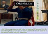 OBSIDIAN™ entertainment 1.15 MB PNG >I'll f------ cancel all our projects! Please! i'll do anything! I'll work on a new Fallout! I will make a f------ New Vegas sequel!
