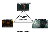 THE SPIRITIUAL GUIDE My gods do not deal in dragons. They are a profane magic THE POLITICIAN HBO THE TARGS ARE CRAY CRAY THEY'RE INCESTUOUS ALIENS THE HOLY TRINITY THE PHILOSOPHER THE DRAGONS DANCE AND MEN ARE LIKE DUST UNDER THEIR FEET. HOUSE DRAGON