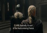 CLARE: Basically, it's sort of the Nazis entering France