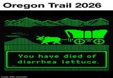 Oregon Trail 2026 32 You have died of diarrhea lettuce. made with mematic