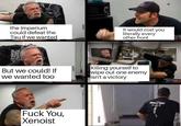 the Imperium could defeat the Tau if we wanted It would cost you literally every other front obne. MUNG But we could! If we wanted too Killing yourself to wipe out one enemy isn't a victory F--- You, Xenoist