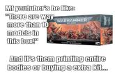 Mi youtuber's be like: "There are way more than 10 models in WARHAMMER 40,000 this box!™ 10 WORLD EATERS MINIATURES KHORNE BERZERKERS And it's them printing entire bodies or buying a extra kit.... WARHAMMER EN WARHAMMER 40.000 WORLD EATERS KHORNE BERZERKERS