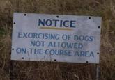 NOTICE EXORCISING OF DOGS NOT ALLOWED ON THE COURSE AREA