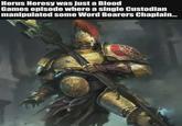Horus Heresy was just a Blood Games episode where a single Custodian manipulated some Word Bearers Chaplain...