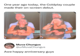 One year ago today, the Coldplay couple made their on-screen debut. Muva Chungus @urMuvaChungus Awe happy anniversary guys