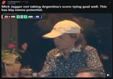 r/rollingstones - 21h ago Tom Gerity Mick Jagger not taking Argentina's score-tying goal well. This has big meme potential. ENG 11 ARGO