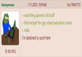 Anonymous 35 KB JPEG 7.11.2025, 18:59:48 > searching parents old stuff No.79841731 > find recipet for gay retard adoption center >mfw I'm destined to post here