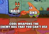 HALO DND COOL WEAPONS THE ENEMY HAS THAT YOU CAN'T USE imgflip.com