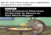 My Dr: Eat more fruits and vegetables, it's great for your health! the news: The Explosive Diarrhea Outbreak Is About to Get Much Bigger me