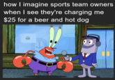 how I imagine sports team owners when I see they're charging me $25 for a beer and hot dog