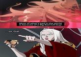 ...or Gal. Most of what's bad in the world is because of a Big Bad Evil Guy!