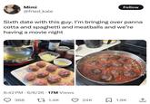 Follow Mimi @fried_kale Sixth date with this guy. I'm bringing over panna cotta and spaghetti and meatballs and we're having a movie night FRIGIDA 842 CRANE LAKE 6:42 PM 6/6/26 17M Views . 368 1.4K 24K 1.9K ↑
