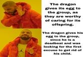 AIR The dragon gives its egg to the group, as they are worthy of caring for its offspring. The dragon gives his egg to the group, since he is a deadbeat and was looking for the first excuse to get rid of his child.
