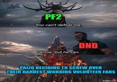 PF2 You can't defeat me. I know, but he can. DND PAIZO DECIDING TO SCREW OVER THEIR HARDEST WORKING VOLUNTEER FANS imgflip.com