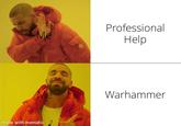 Me Professional Help Me Warhammer made with mematic