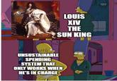 www UNSUSTAINABLE SPENDING SYSTEM THAT LOUIS XIV THE SUN KING ONLY WORKS WHEN HE'S IN CHARGE